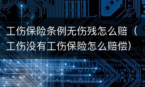 工伤保险条例无伤残怎么赔（工伤没有工伤保险怎么赔偿）