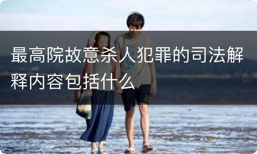 最高院故意杀人犯罪的司法解释内容包括什么