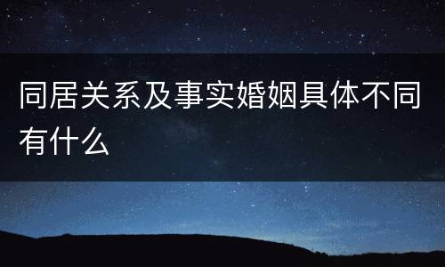 同居关系及事实婚姻具体不同有什么