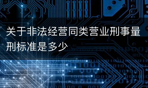关于非法经营同类营业刑事量刑标准是多少