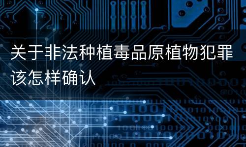 关于非法种植毒品原植物犯罪该怎样确认