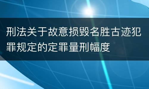 刑法关于故意损毁名胜古迹犯罪规定的定罪量刑幅度