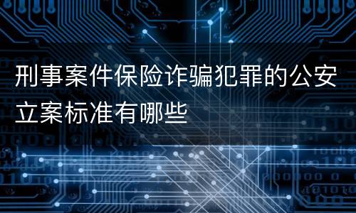 刑事案件保险诈骗犯罪的公安立案标准有哪些