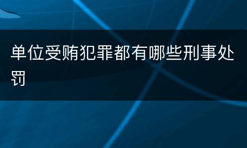 单位受贿犯罪都有哪些刑事处罚