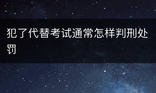 犯了代替考试通常怎样判刑处罚