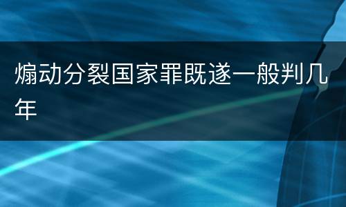 煽动分裂国家罪既遂一般判几年