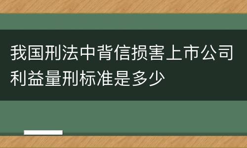 我国刑法中背信损害上市公司利益量刑标准是多少