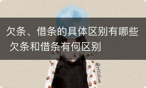 欠条、借条的具体区别有哪些 欠条和借条有何区别