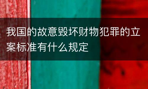 我国的故意毁坏财物犯罪的立案标准有什么规定