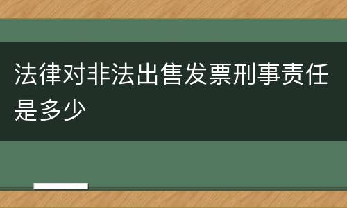 法律对非法出售发票刑事责任是多少