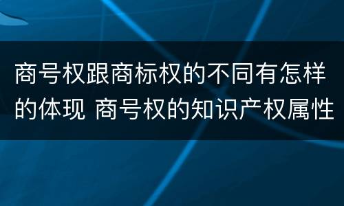 商号权跟商标权的不同有怎样的体现 商号权的知识产权属性