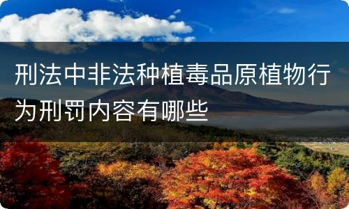 刑法中非法种植毒品原植物行为刑罚内容有哪些