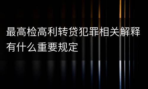 最高检高利转贷犯罪相关解释有什么重要规定