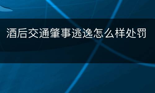 酒后交通肇事逃逸怎么样处罚