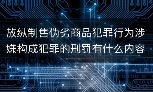 放纵制售伪劣商品犯罪行为涉嫌构成犯罪的刑罚有什么内容