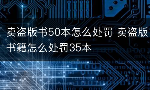 卖盗版书50本怎么处罚 卖盗版书籍怎么处罚35本