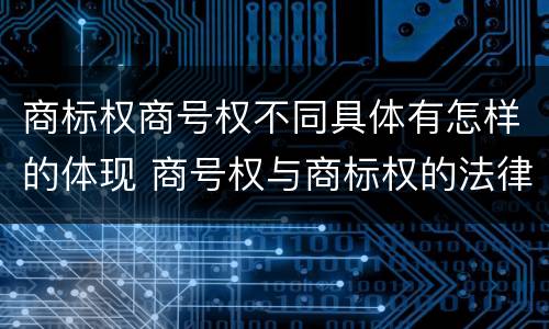 商标权商号权不同具体有怎样的体现 商号权与商标权的法律冲突与解决