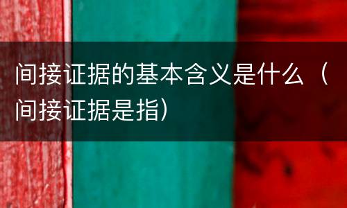 间接证据的基本含义是什么（间接证据是指）