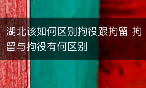 湖北该如何区别拘役跟拘留 拘留与拘役有何区别