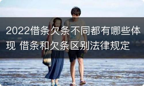 2022借条欠条不同都有哪些体现 借条和欠条区别法律规定