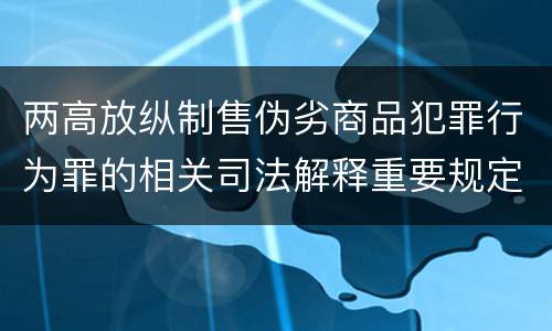 两高放纵制售伪劣商品犯罪行为罪的相关司法解释重要规定是什么