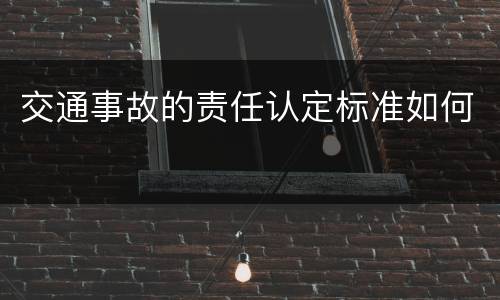 交通事故的责任认定标准如何