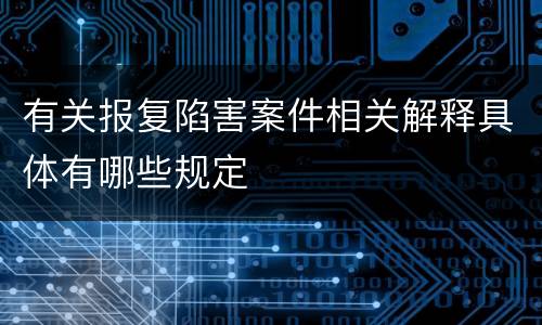 有关报复陷害案件相关解释具体有哪些规定