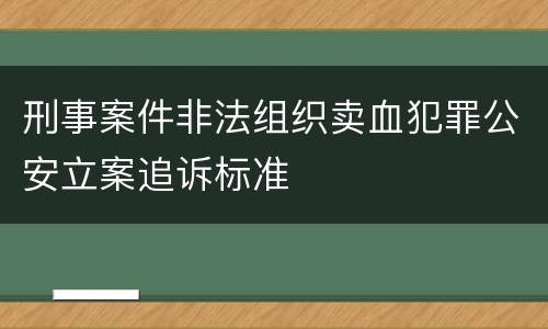 刑事案件非法组织卖血犯罪公安立案追诉标准