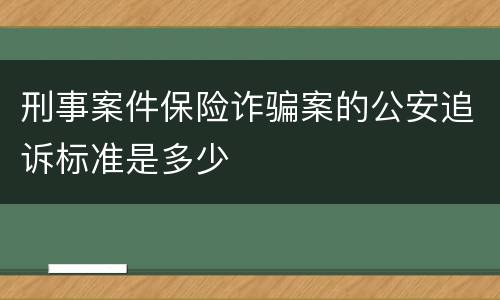 刑事案件保险诈骗案的公安追诉标准是多少