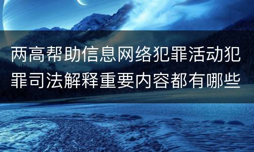 两高帮助信息网络犯罪活动犯罪司法解释重要内容都有哪些