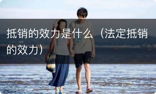 抵销的效力是什么（法定抵销的效力）