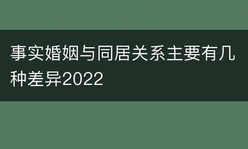 事实婚姻与同居关系主要有几种差异2022