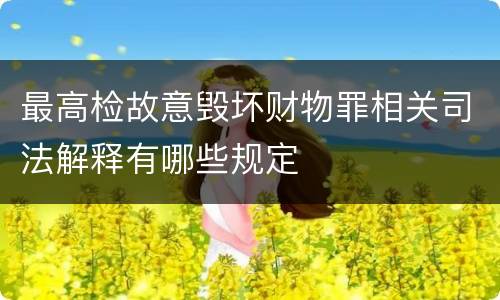 最高检故意毁坏财物罪相关司法解释有哪些规定