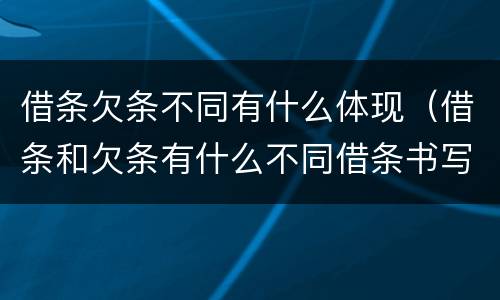 借条欠条不同有什么体现（借条和欠条有什么不同借条书写）