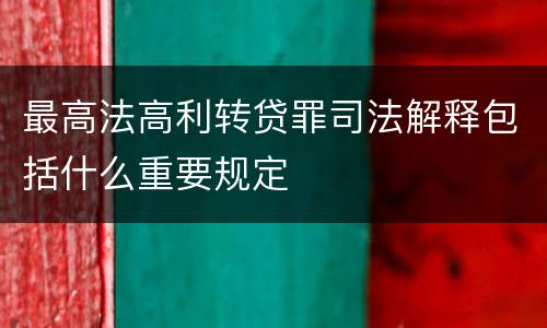 最高法高利转贷罪司法解释包括什么重要规定