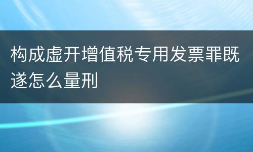 构成虚开增值税专用发票罪既遂怎么量刑