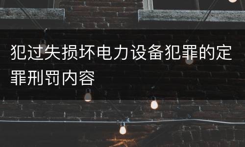 犯过失损坏电力设备犯罪的定罪刑罚内容
