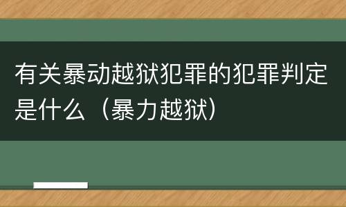 有关暴动越狱犯罪的犯罪判定是什么（暴力越狱）