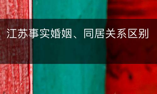 江苏事实婚姻、同居关系区别