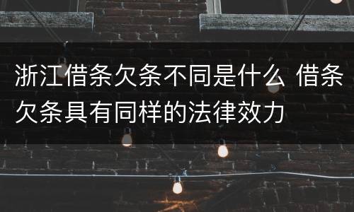 浙江借条欠条不同是什么 借条欠条具有同样的法律效力