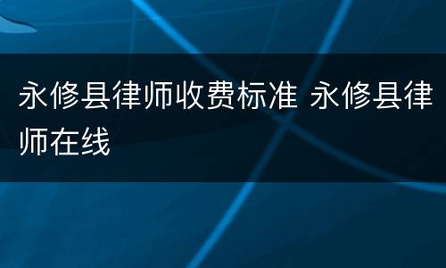 永修县律师收费标准 永修县律师在线