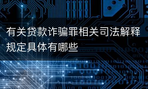 有关贷款诈骗罪相关司法解释规定具体有哪些