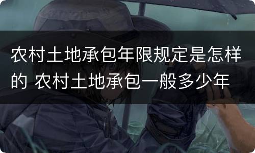 农村土地承包年限规定是怎样的 农村土地承包一般多少年