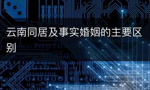 云南同居及事实婚姻的主要区别