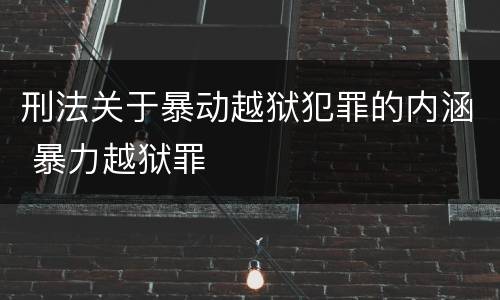 刑法关于暴动越狱犯罪的内涵 暴力越狱罪