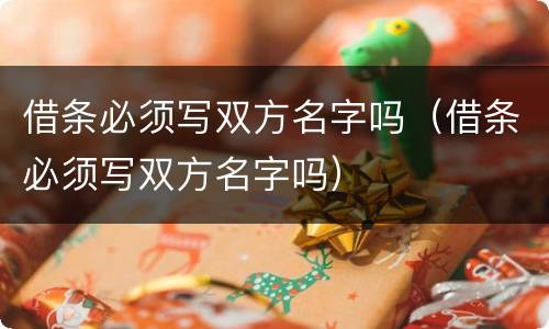 借条必须写双方名字吗（借条必须写双方名字吗）