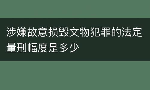 涉嫌故意损毁文物犯罪的法定量刑幅度是多少