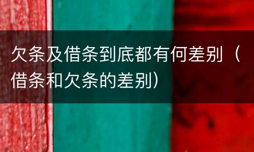 欠条及借条到底都有何差别（借条和欠条的差别）