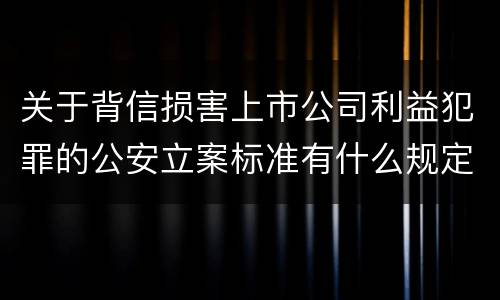 关于背信损害上市公司利益犯罪的公安立案标准有什么规定