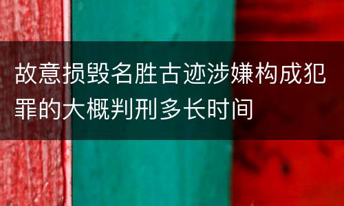 故意损毁名胜古迹涉嫌构成犯罪的大概判刑多长时间